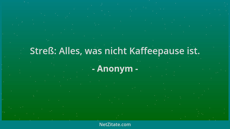 Anonym - Streß: Alles, was nicht Kaffeepause ist....