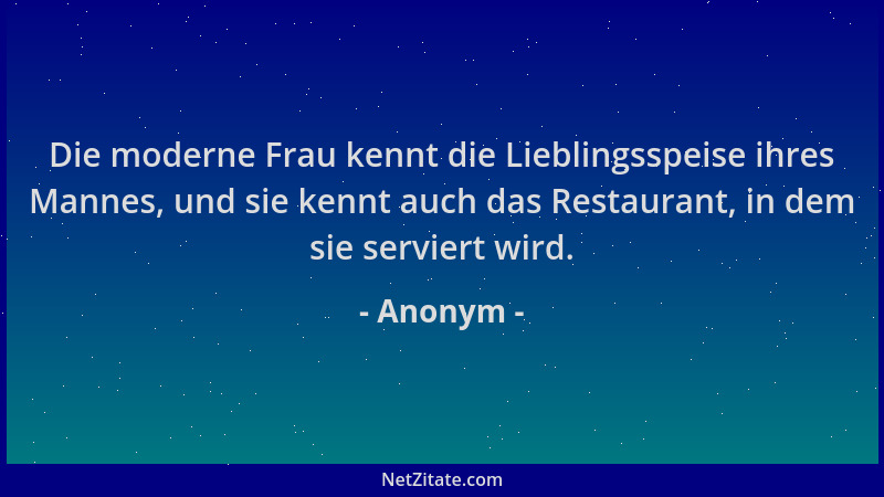 Anonym - Die moderne Frau kennt die Lieblingsspeise ihres Mannes, und sie kennt auch das Restaurant, in dem sie serviert wi...