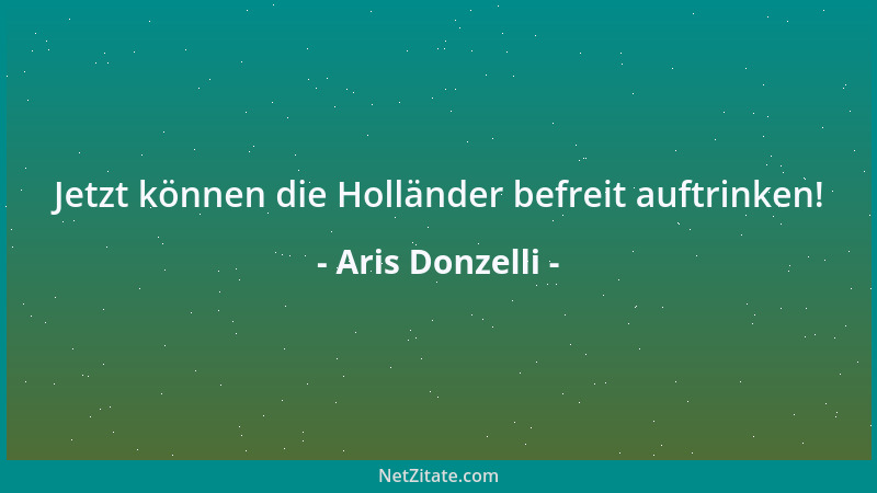 Aris Donzelli - Jetzt können die Holländer befreit auftrinken!...