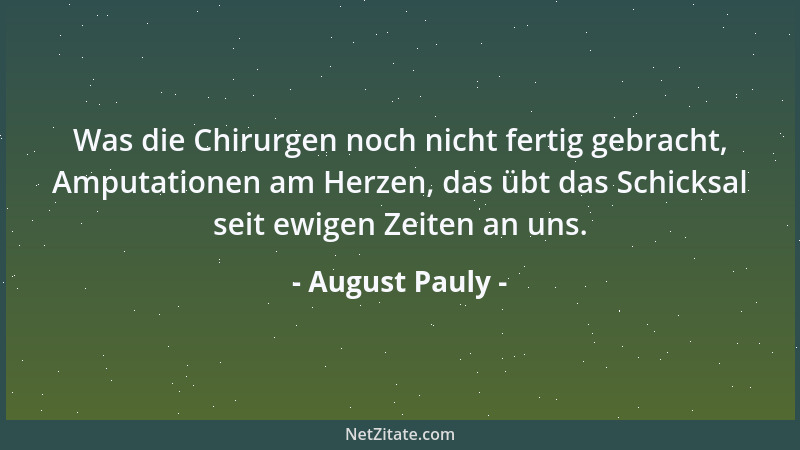 August Pauly - Was die Chirurgen noch nicht fertig gebracht, Amputationen am Herzen, das übt das Schicksal seit ewigen Zeit...