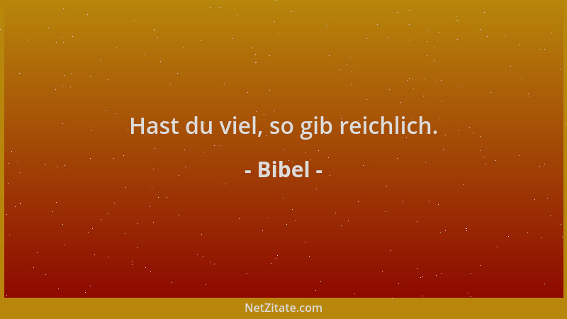 Bibel - Hast du viel, so gib reichlich....