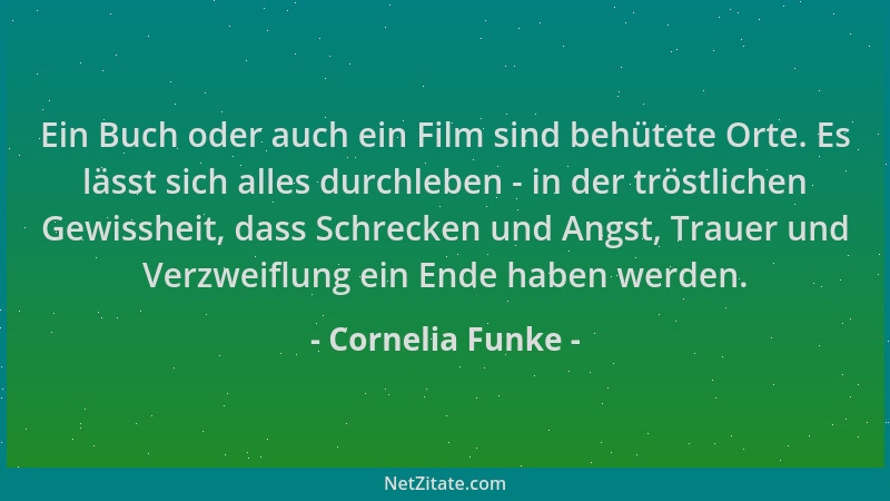 Cornelia Funke - Ein Buch oder auch ein Film sind behütete Orte. Es lässt sich alles durchleben - in der tröstlichen Gewiss...