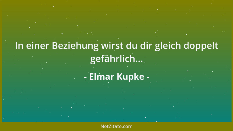 Elmar Kupke - In einer Beziehung wirst du dir gleich doppelt gefährlich......