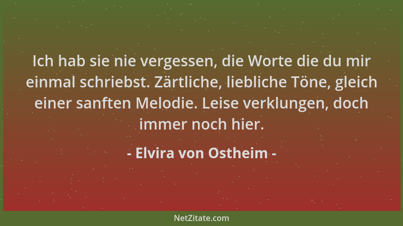 Elvira von Ostheim - Ich hab sie nie vergessen, die Worte die du mir einmal schriebst. Zärtliche, liebliche Töne, gleich ei...