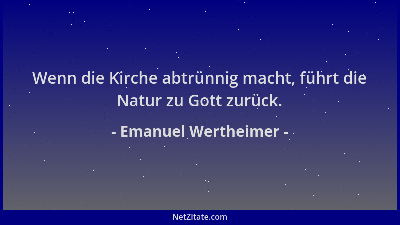 Emanuel Wertheimer - Wenn die Kirche abtrünnig macht, führt die Natur zu Gott zurück....