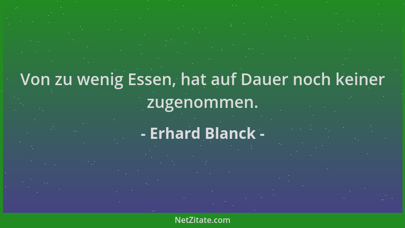 Erhard Blanck - Von zu wenig Essen, hat auf Dauer noch keiner zugenommen....