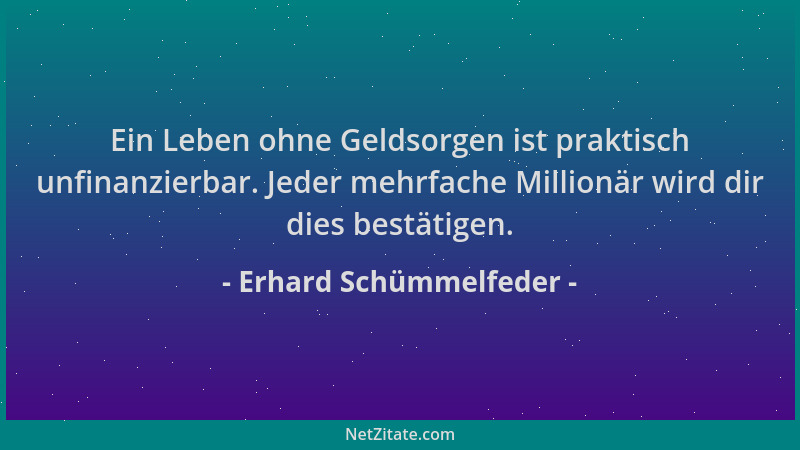 Erhard Schümmelfeder - Ein Leben ohne Geldsorgen ist praktisch unfinanzierbar. Jeder mehrfache Millionär wird dir dies best...