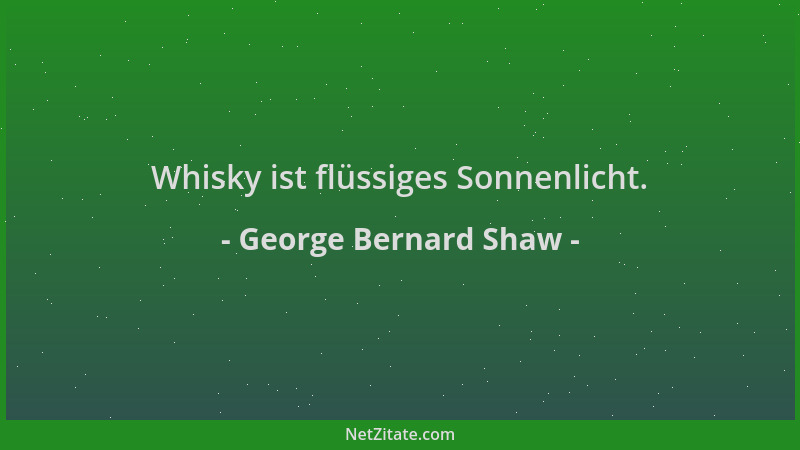 George Bernard Shaw - Whisky ist flüssiges Sonnenlicht....
