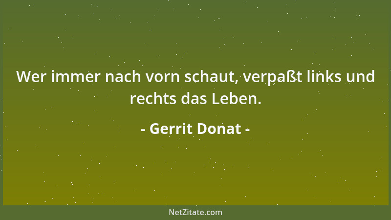 Gerrit Donat - Wer immer nach vorn schaut, verpaßt links und rechts das Leben....