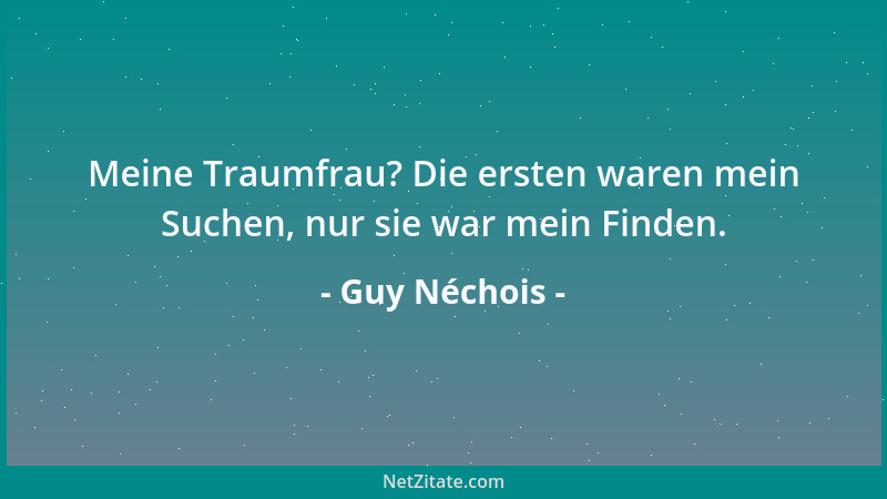 Guy Néchois - Meine Traumfrau? Die ersten waren mein Suchen, nur sie war mein Finden....