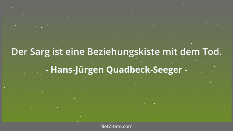 Hans-Jürgen Quadbeck-Seeger - Der Sarg ist eine Beziehungskiste mit dem Tod....