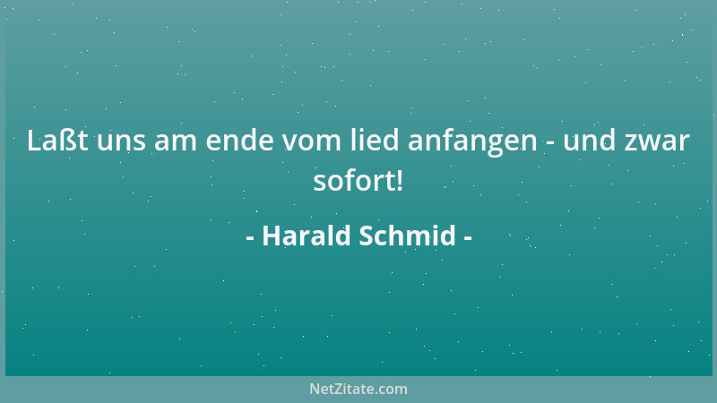 Harald Schmid - Laßt uns am ende vom lied anfangen - und zwar sofort!...