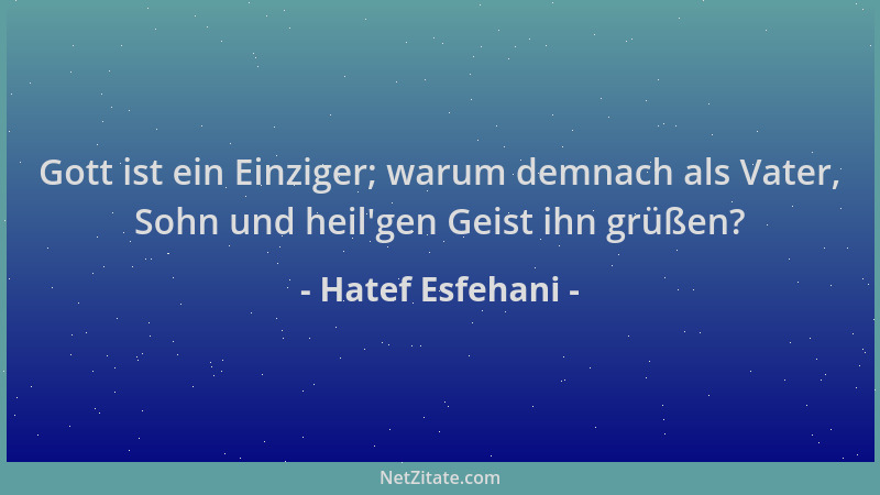 Hatef Esfehani - Gott ist ein Einziger; warum demnach als Vater, Sohn und heil 'gen Geist ihn grüßen?...