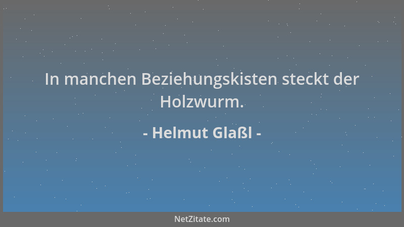 Helmut Glaßl - In manchen Beziehungskisten steckt der Holzwurm....
