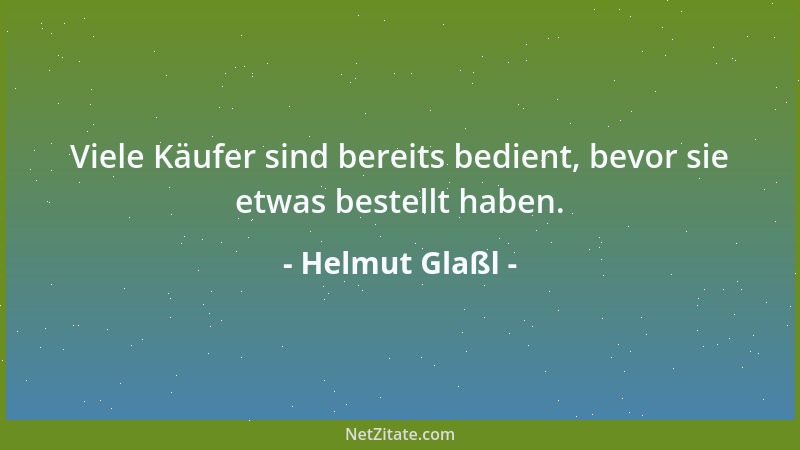 Helmut Glaßl - Viele Käufer sind bereits bedient, bevor sie etwas bestellt haben....