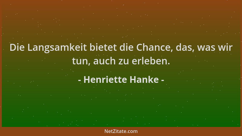 Henriette Hanke - Die Langsamkeit bietet die Chance, das, was wir tun, auch zu erleben....