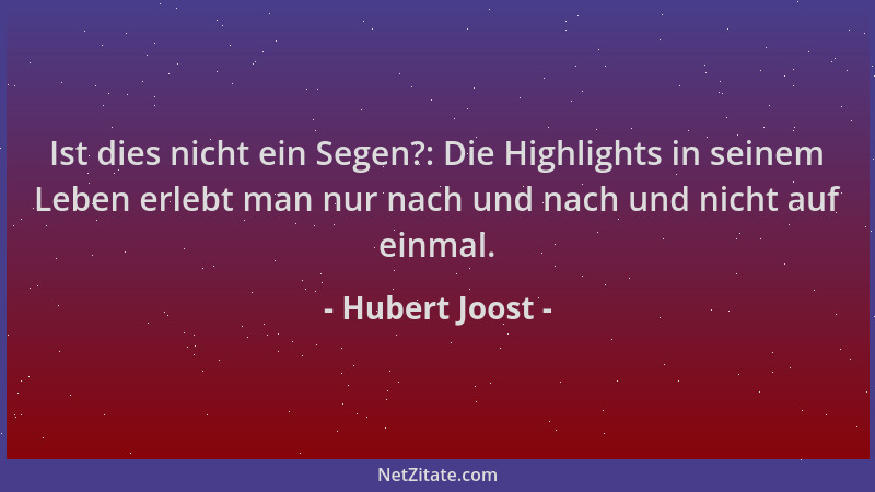 Hubert Joost - Ist dies nicht ein Segen?: Die Highlights in seinem Leben erlebt man nur nach und nach und nicht auf einmal....