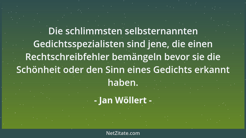 Jan Wöllert - Die schlimmsten selbsternannten Gedichtsspezialisten sind jene, die einen Rechtschreibfehler bemängeln bevor...
