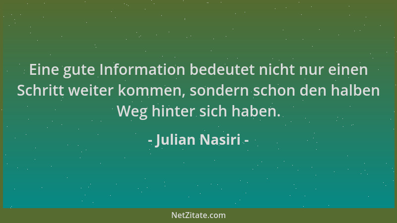 Julian Nasiri - Eine gute Information bedeutet nicht nur einen Schritt weiter kommen, sondern schon den halben Weg hinter s...