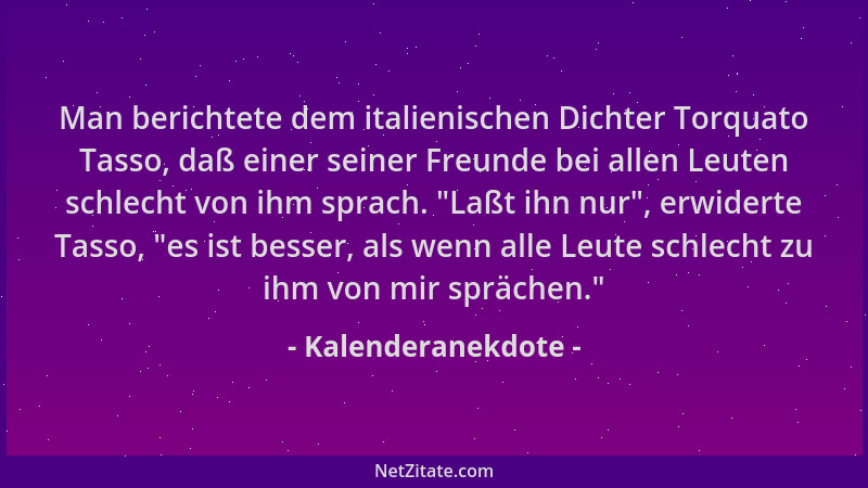 Kalenderanekdote - Man berichtete dem italienischen Dichter Torquato Tasso, daß einer seiner Freunde bei allen Leuten schle...