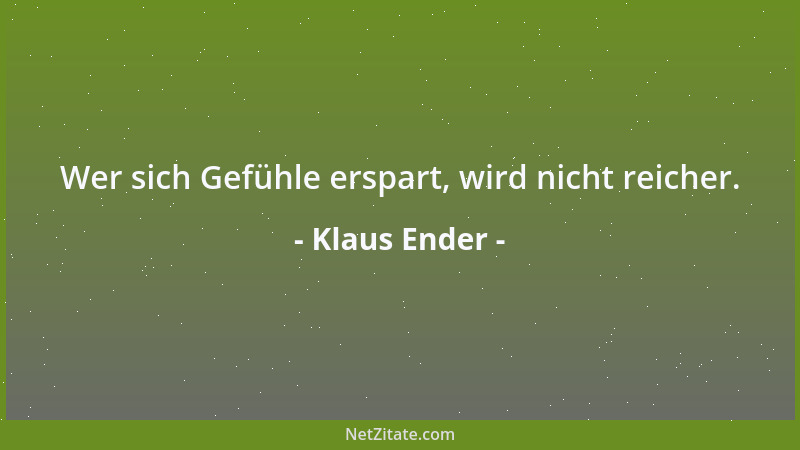 Klaus Ender - Wer sich Gefühle erspart, wird nicht reicher....