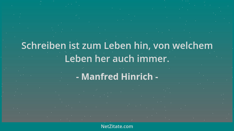 Manfred Hinrich - Schreiben ist zum Leben hin, von welchem Leben her auch immer....
