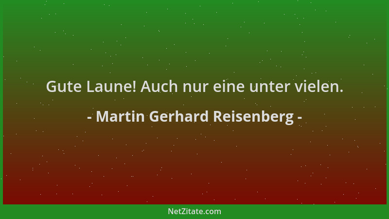 Martin Gerhard Reisenberg - Gute Laune! Auch nur eine unter vielen....