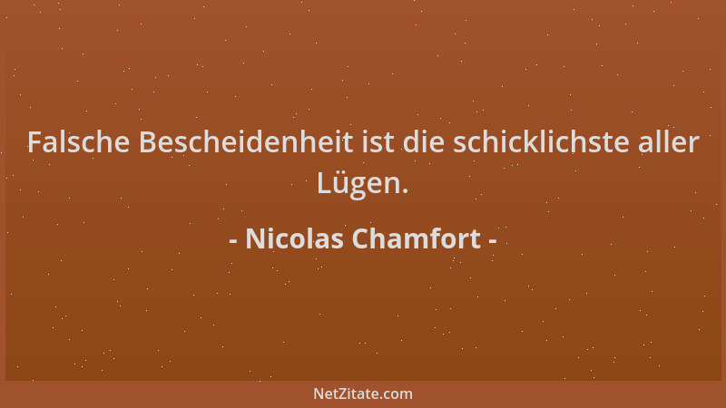 Nicolas Chamfort - Falsche Bescheidenheit ist die schicklichste aller Lügen....