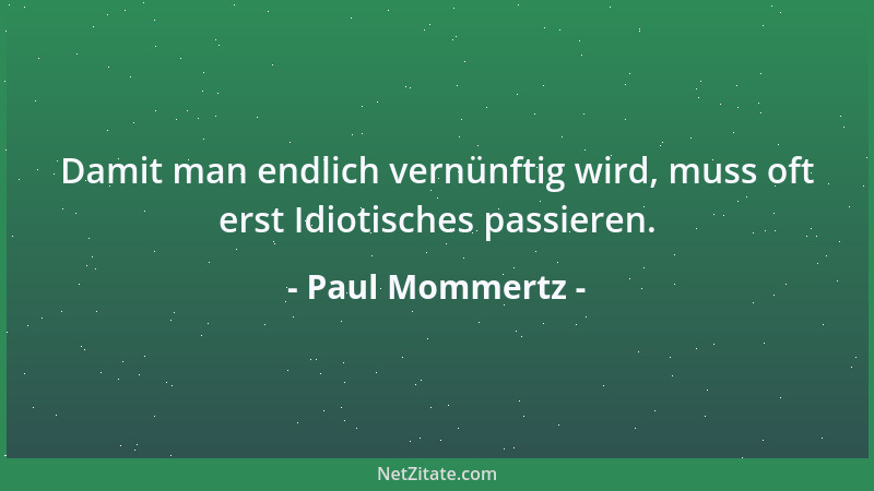 Paul Mommertz - Damit man endlich vernünftig wird, muss oft erst Idiotisches passieren....