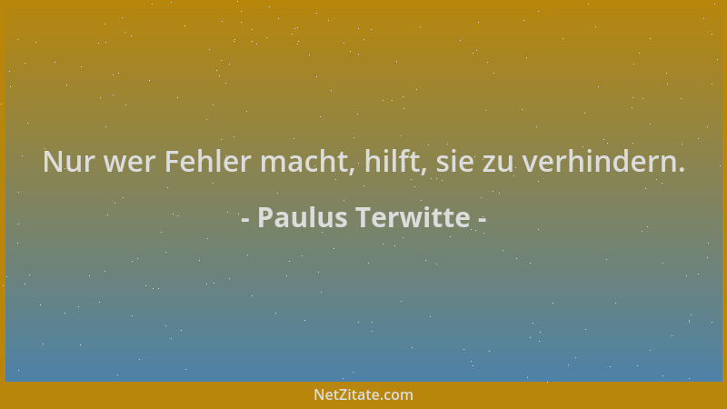Paulus Terwitte - Nur wer Fehler macht, hilft, sie zu verhindern....