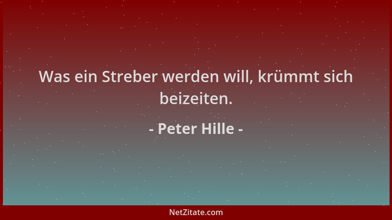 Peter Hille - Was ein Streber werden will, krümmt sich beizeiten....