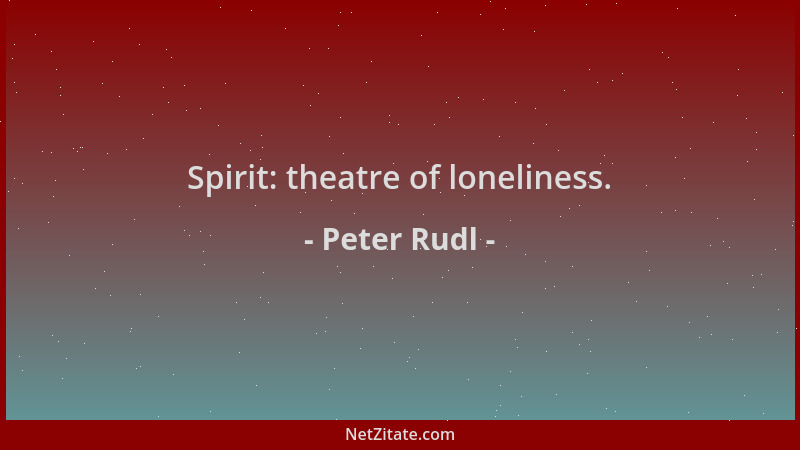 Peter Rudl - Spirit: theatre of loneliness....