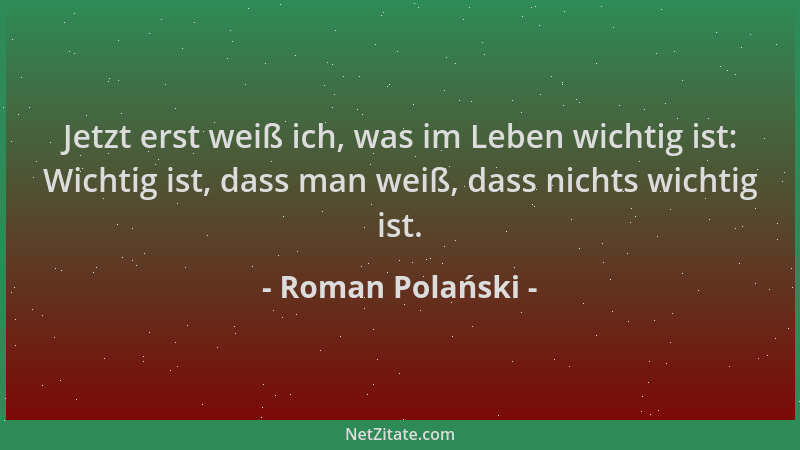 Roman Polański - Jetzt erst weiß ich, was im Leben wichtig ist: Wichtig ist, dass man weiß, dass nichts wichtig ist....