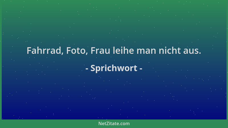 Sprichwort - Fahrrad, Foto, Frau leihe man nicht aus....