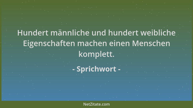 Sprichwort - Hundert männliche und hundert weibliche Eigenschaften machen einen Menschen komplett....