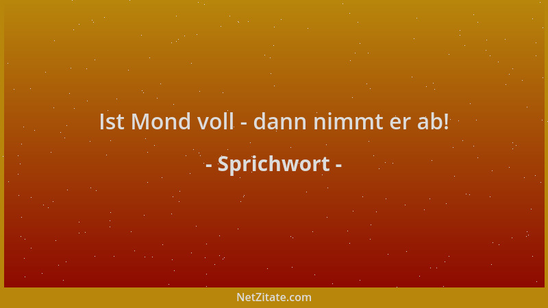 Sprichwort - Ist Mond voll - dann nimmt er ab!...
