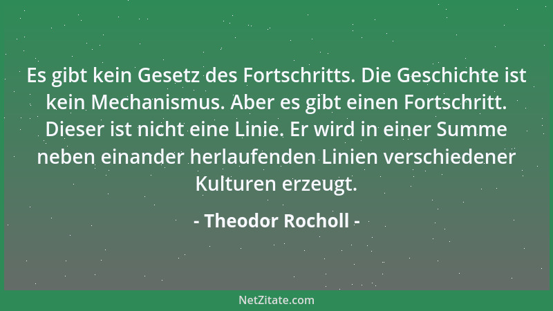 Theodor Rocholl - Es gibt kein Gesetz des Fortschritts. Die Geschichte ist kein Mechanismus. Aber es gibt einen Fortschritt...