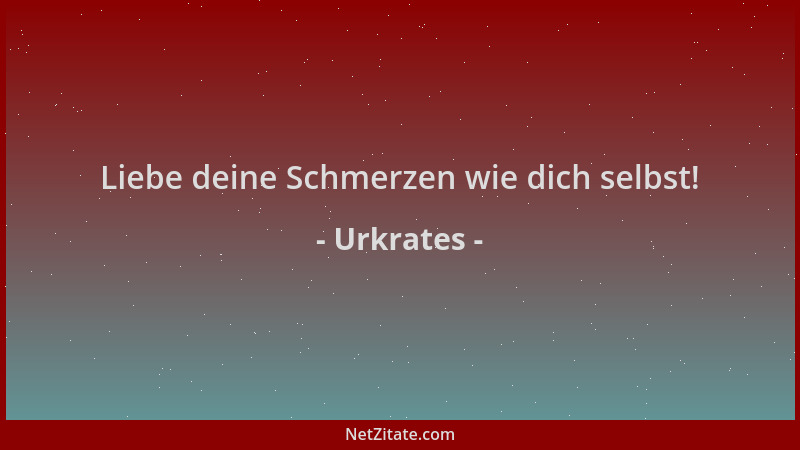 Urkrates - Liebe deine Schmerzen wie dich selbst!...