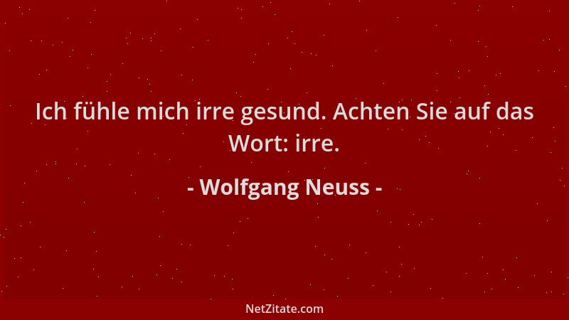 Wolfgang Neuss - Ich fühle mich irre gesund. Achten Sie auf das Wort: irre....