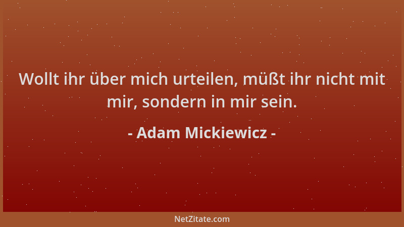Adam Mickiewicz - Wollt ihr über mich urteilen, müßt ihr nicht mit mir, sondern in mir sein....