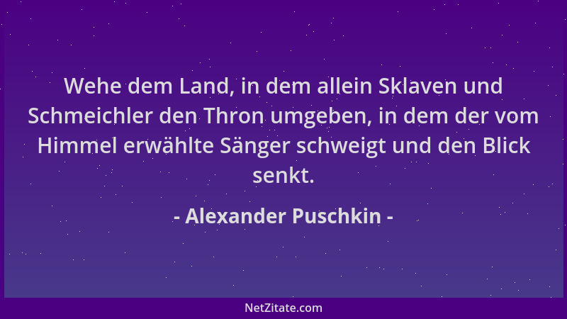 Alexander Puschkin - Wehe dem Land, in dem allein Sklaven und Schmeichler den Thron umgeben, in dem der vom Himmel erwählte...