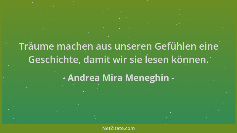 Andrea Mira Meneghin - Träume machen aus unseren Gefühlen eine Geschichte, damit wir sie lesen können....