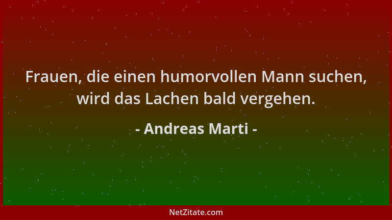 Andreas Marti - Frauen, die einen humorvollen Mann suchen, wird das Lachen bald vergehen....