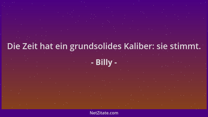 Billy - Die Zeit hat ein grundsolides Kaliber: sie stimmt....