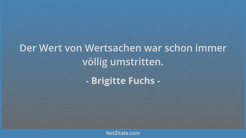 Brigitte Fuchs - Der Wert von Wertsachen war schon immer völlig umstritten....
