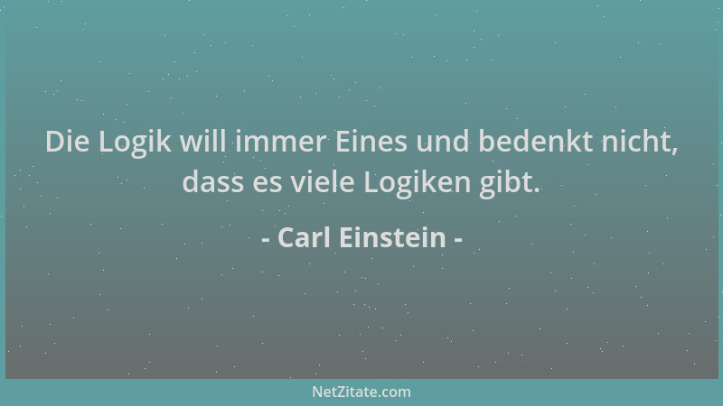 Carl Einstein - Die Logik will immer Eines und bedenkt nicht, dass es viele Logiken gibt....