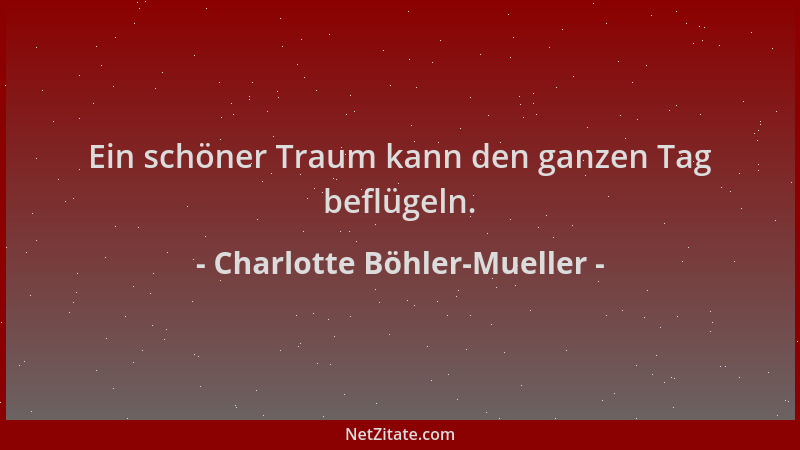 Charlotte Böhler-Mueller - Ein schöner Traum kann den ganzen Tag beflügeln....