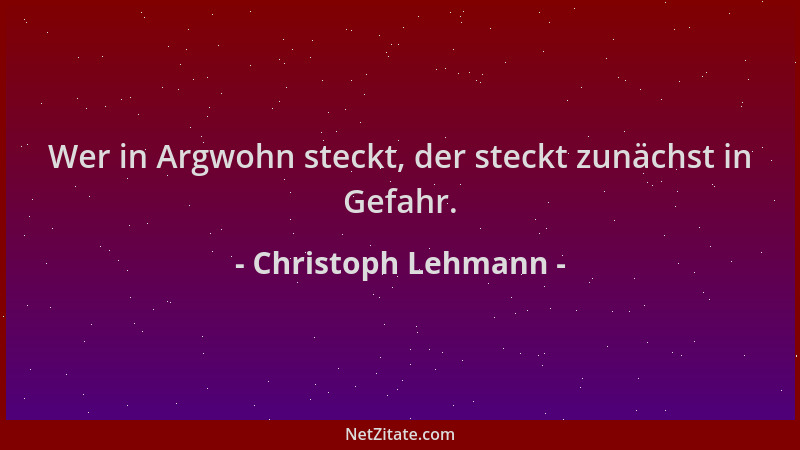 Christoph Lehmann - Wer in Argwohn steckt, der steckt zunächst in Gefahr....