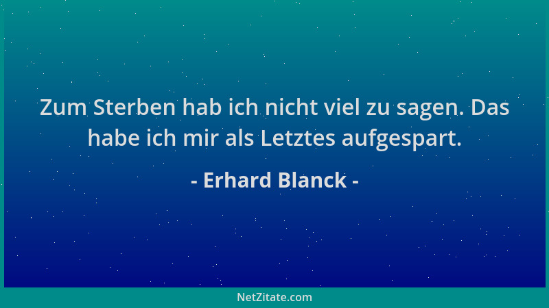 Erhard Blanck - Zum Sterben hab ich nicht viel zu sagen. Das habe ich mir als Letztes aufgespart....