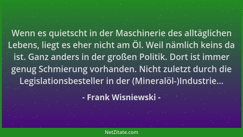 Frank Wisniewski - Wenn es quietscht in der Maschinerie des alltäglichen Lebens, liegt es eher nicht am Öl. Weil nämlich ke...